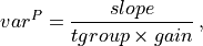 var^P = \frac{ slope }{ tgroup \times gain }  \,,