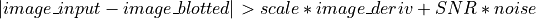 | image\_input - image\_blotted | > scale*image\_deriv + SNR*noise