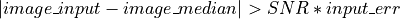 | image\_input - image\_median | > SNR * input\_err
