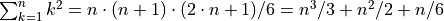 {\sum_{k=1}^n k^2= n \cdot (n+1) \cdot (2 \cdot n+1) / 6 = n^3/3 + n^2/2 +n/6 }