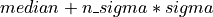 median+n\_sigma*sigma