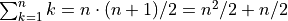{\sum_{k=1}^n k = n \cdot (n+1) / 2 = n^2 /2 + n/2 }