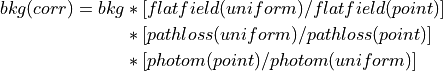 bkg(corr) = bkg &* [flatfield(uniform) / flatfield(point)]\\
                &* [pathloss(uniform) / pathloss(point)]\\
                &* [photom(point) / photom(uniform)]