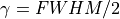 \gamma = FWHM/2